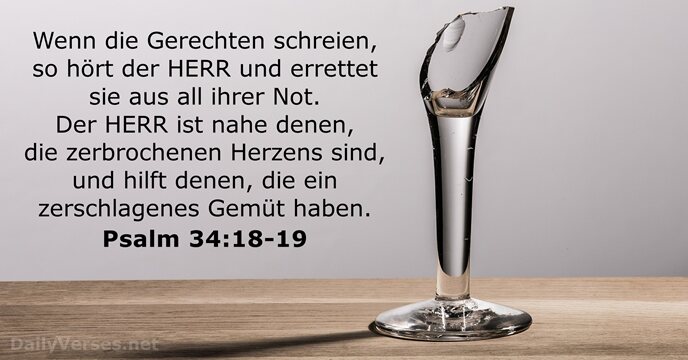 Wenn die Gerechten schreien, so hört der HERR und errettet sie aus… Psalm 34:18-19