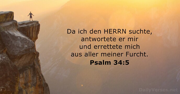 Da ich den HERRN suchte, antwortete er mir und errettete mich aus… Psalm 34:5