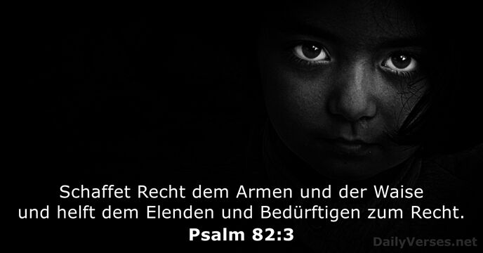 Schaffet Recht dem Armen und der Waise und helft dem Elenden und… Psalm 82:3