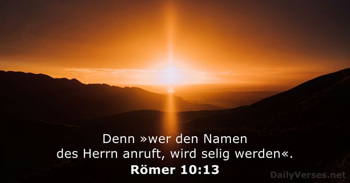 Denn »wer den Namen des Herrn anruft, wird selig werden«. Römer 10:13