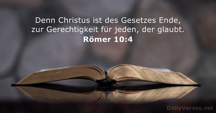Denn Christus ist des Gesetzes Ende, zur Gerechtigkeit für jeden, der glaubt. Römer 10:4