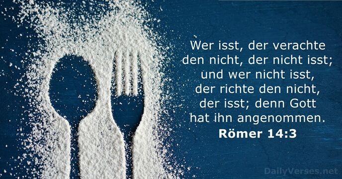 Wer isst, der verachte den nicht, der nicht isst; und wer nicht… Römer 14:3