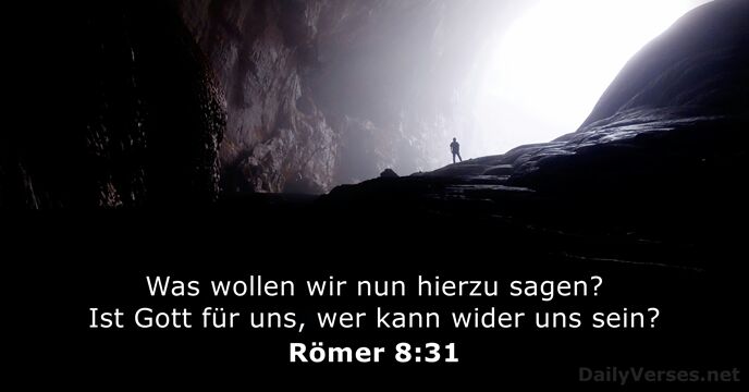 Was wollen wir nun hierzu sagen? Ist Gott für uns, wer kann… Römer 8:31