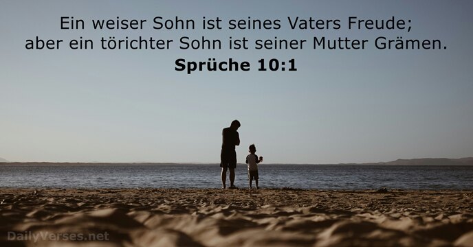 Ein weiser Sohn ist seines Vaters Freude; aber ein törichter Sohn ist… Sprüche 10:1