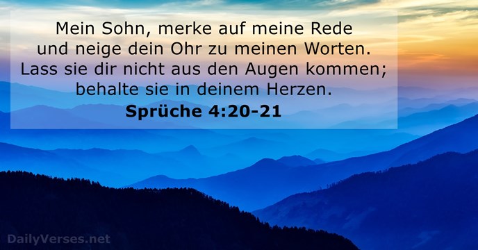 Mein Sohn, merke auf meine Rede und neige dein Ohr zu meinen… Sprüche 4:20-21