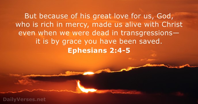 But Because Of His Great Love For Us Who Is Rich In Mercy Made Us Alive With Christ Even When We Were Dead In Transgressions It Is By Grace You Have