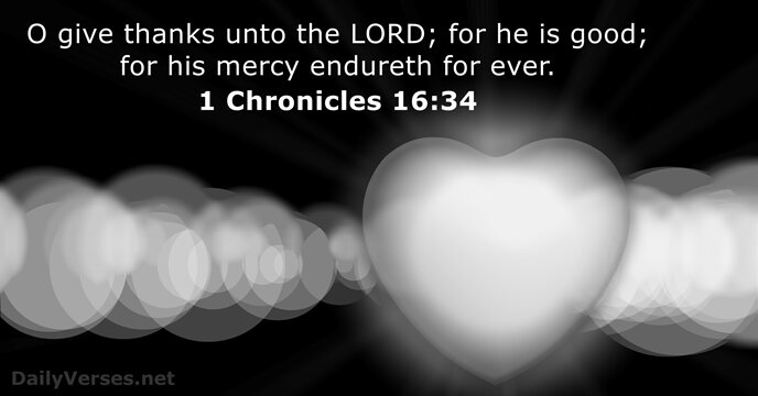 O give thanks unto the LORD; for he is good; for his… 1 Chronicles 16:34