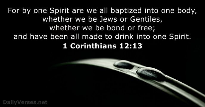 For by one Spirit are we all baptized into one body, whether… 1 Corinthians 12:13