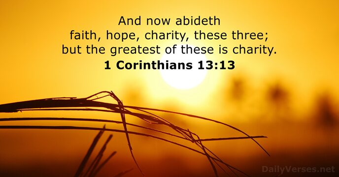 And now abideth faith, hope, charity, these three; but the greatest of… 1 Corinthians 13:13