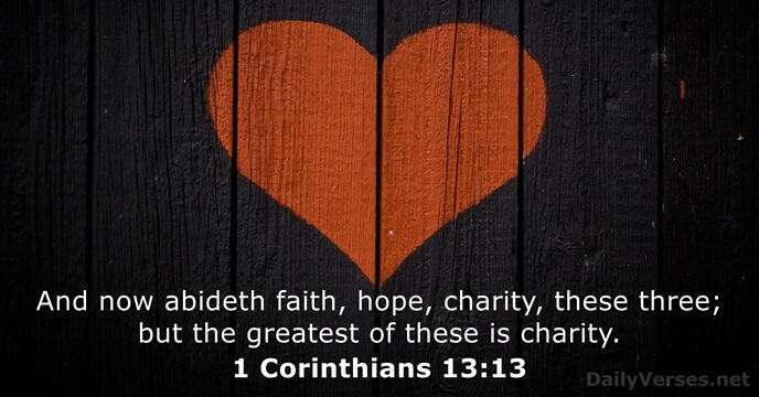 And now abideth faith, hope, charity, these three; but the greatest of… 1 Corinthians 13:13