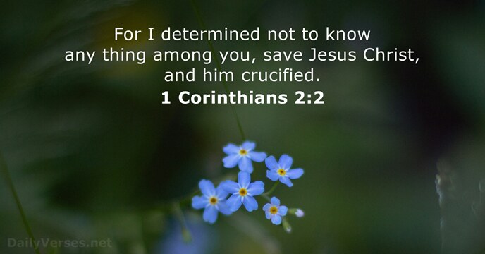 For I determined not to know any thing among you, save Jesus… 1 Corinthians 2:2