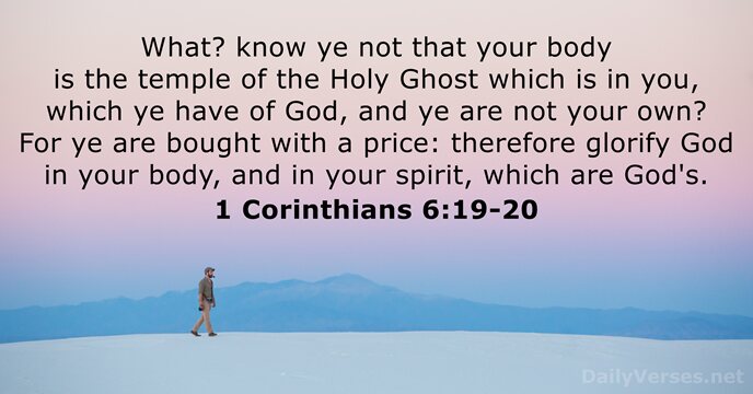 What? know ye not that your body is the temple of the… 1 Corinthians 6:19-20