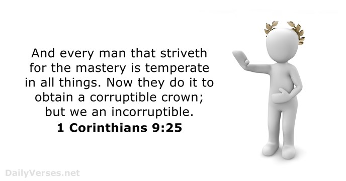 And every man that striveth for the mastery is temperate in all… 1 Corinthians 9:25