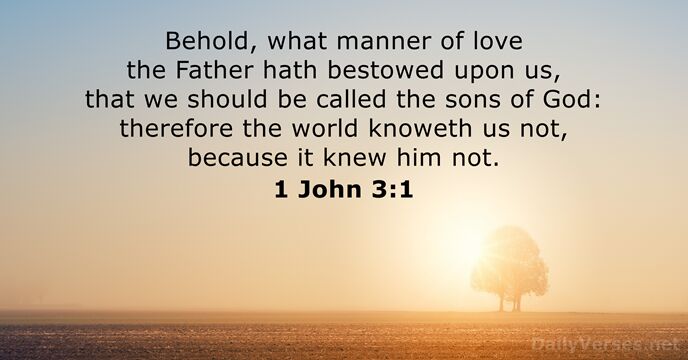 Behold, what manner of love the Father hath bestowed upon us, that… 1 John 3:1