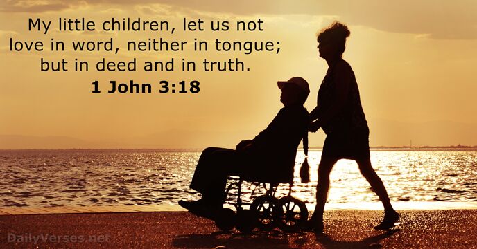My little children, let us not love in word, neither in tongue… 1 John 3:18