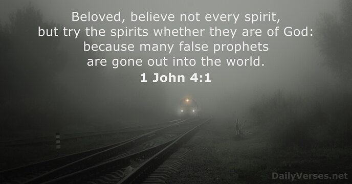 Beloved, believe not every spirit, but try the spirits whether they are… 1 John 4:1