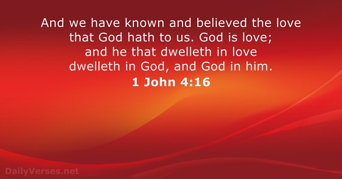 And we have known and believed the love that God hath to… 1 John 4:16