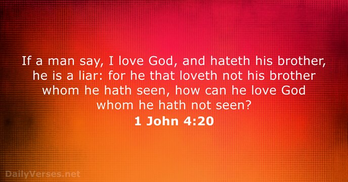 If a man say, I love God, and hateth his brother, he… 1 John 4:20