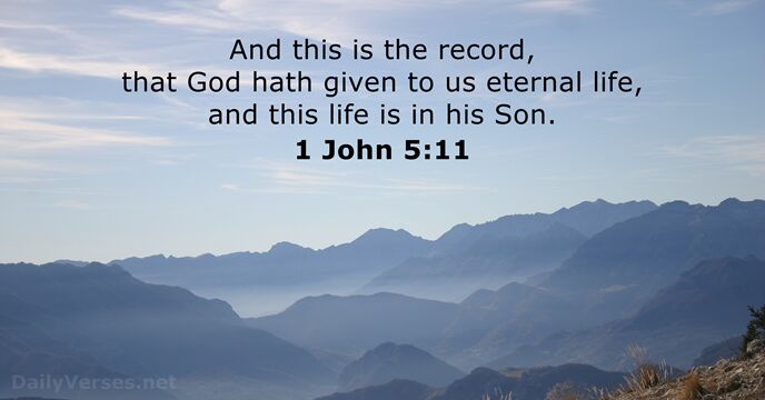 And this is the record, that God hath given to us eternal… 1 John 5:11
