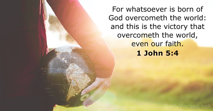 For whatsoever is born of God overcometh the world: and this is… 1 John 5:4