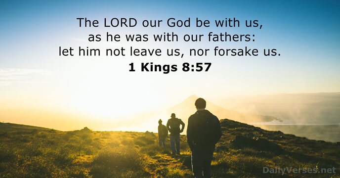 The LORD our God be with us, as he was with our… 1 Kings 8:57