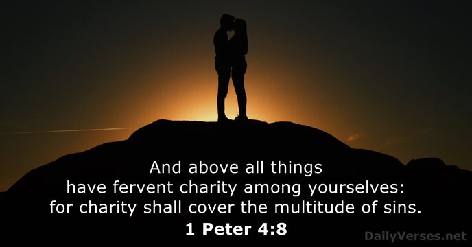 And above all things have fervent charity among yourselves: for charity shall… 1 Peter 4:8