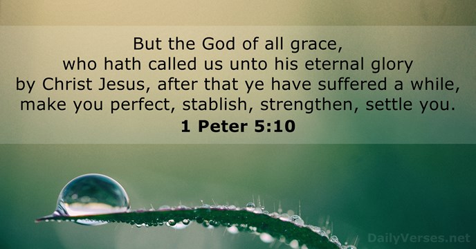 But the God of all grace, who hath called us unto his… 1 Peter 5:10