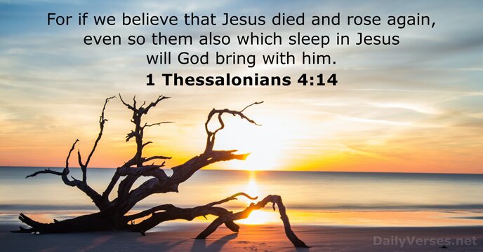 For if we believe that Jesus died and rose again, even so… 1 Thessalonians 4:14