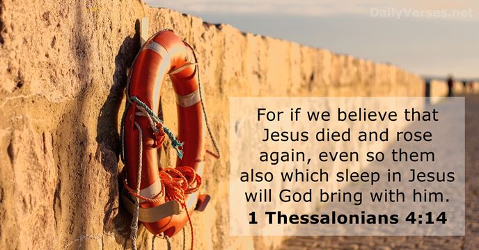 For if we believe that Jesus died and rose again, even so… 1 Thessalonians 4:14