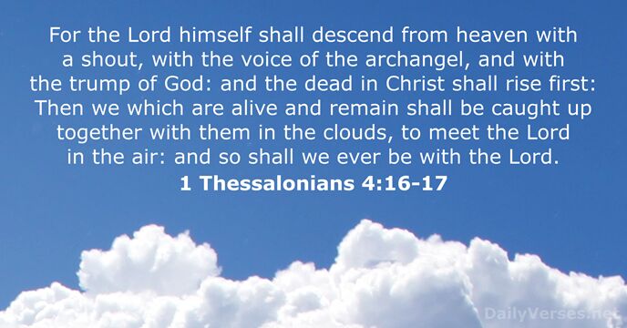 For the Lord himself shall descend from heaven with a shout, with… 1 Thessalonians 4:16-17