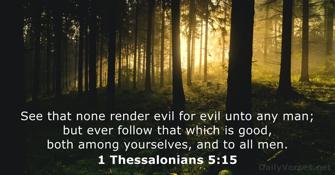 See that none render evil for evil unto any man; but ever… 1 Thessalonians 5:15