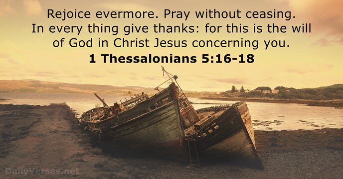 Rejoice evermore. Pray without ceasing. In every thing give thanks: for this… 1 Thessalonians 5:16-18