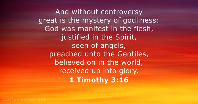 And without controversy great is the mystery of godliness: God was manifest… 1 Timothy 3:16