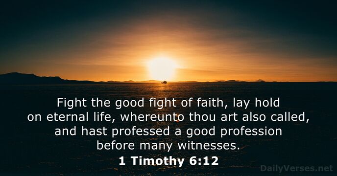 Fight the good fight of faith, lay hold on eternal life, whereunto… 1 Timothy 6:12
