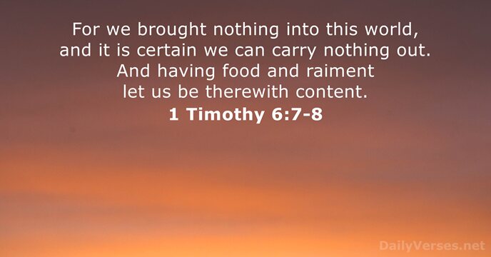 For we brought nothing into this world, and it is certain we… 1 Timothy 6:7-8