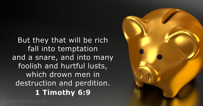 But they that will be rich fall into temptation and a snare… 1 Timothy 6:9