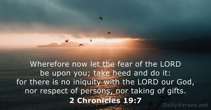 Wherefore now let the fear of the LORD be upon you; take… 2 Chronicles 19:7
