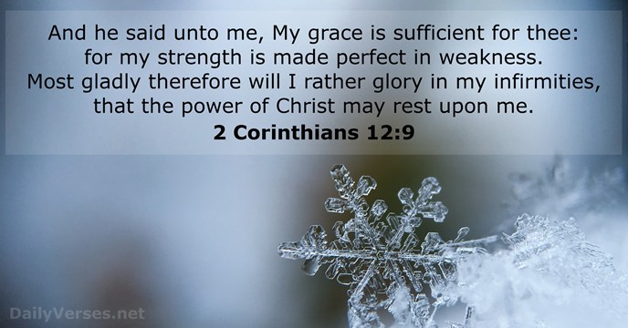 And he said unto me, My grace is sufficient for thee: for… 2 Corinthians 12:9