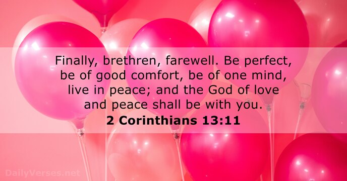 Finally, brethren, farewell. Be perfect, be of good comfort, be of one… 2 Corinthians 13:11