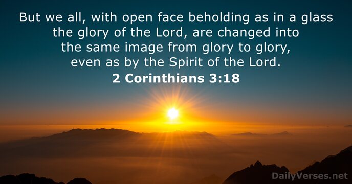 But we all, with open face beholding as in a glass the… 2 Corinthians 3:18