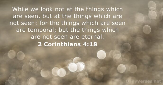 While we look not at the things which are seen, but at… 2 Corinthians 4:18