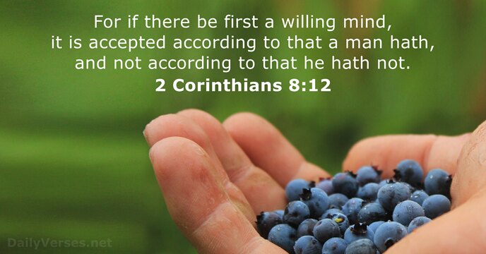 For if there be first a willing mind, it is accepted according… 2 Corinthians 8:12