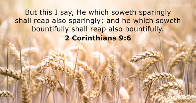 But this I say, He which soweth sparingly shall reap also sparingly… 2 Corinthians 9:6