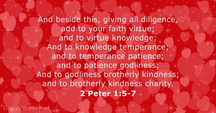 And beside this, giving all diligence, add to your faith virtue; and… 2 Peter 1:5-7