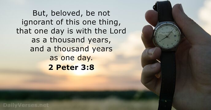 But, beloved, be not ignorant of this one thing, that one day… 2 Peter 3:8