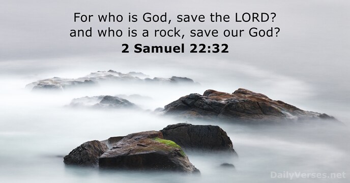 For who is God, save the LORD? and who is a rock… 2 Samuel 22:32