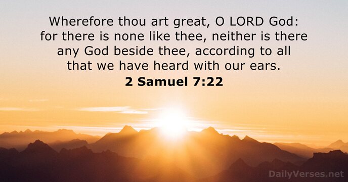 Wherefore thou art great, O LORD God: for there is none like… 2 Samuel 7:22
