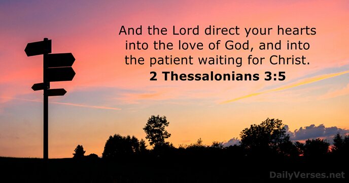And the Lord direct your hearts into the love of God, and… 2 Thessalonians 3:5