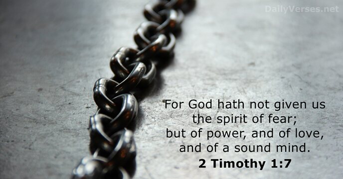 For God hath not given us the spirit of fear; but of… 2 Timothy 1:7