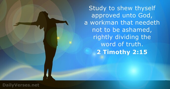 Study to shew thyself approved unto God, a workman that needeth not… 2 Timothy 2:15